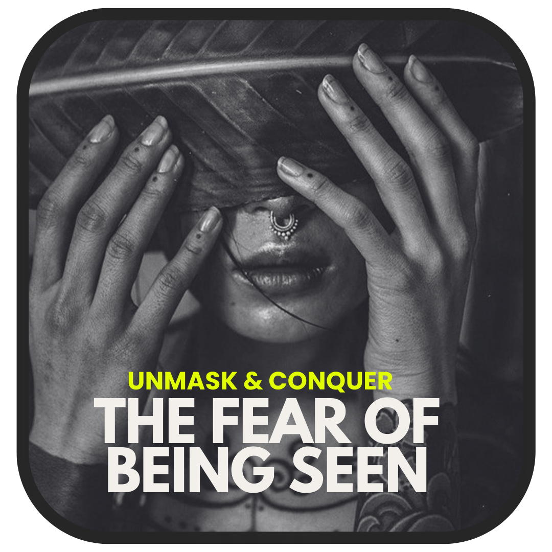 The Fear of Being Seen: Unmask Your Inner Critic and Claim Your Space