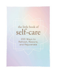 Little Book of Self-Care: 200 Ways to Refresh, Restore, and Rejuvenate