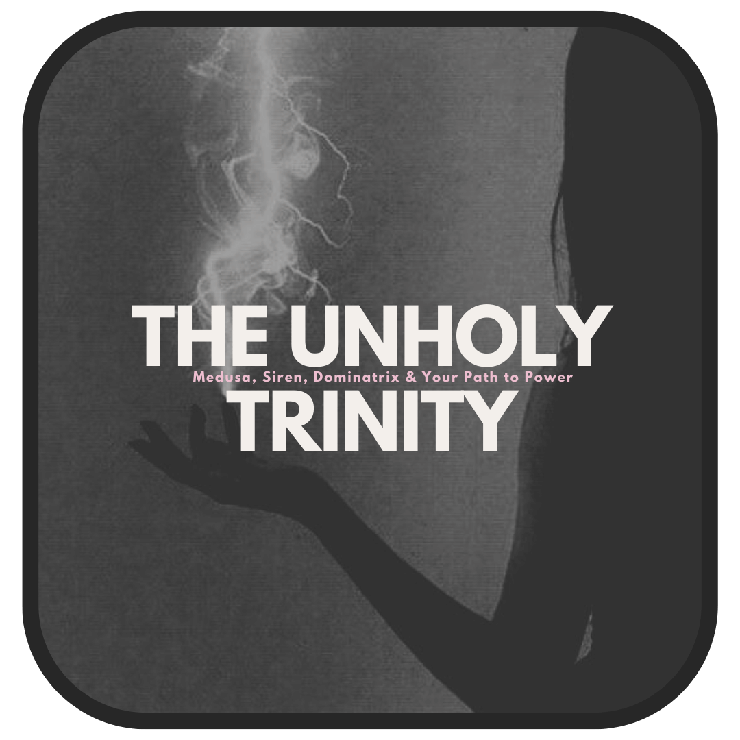 The Unholy Trinity: Medusa, Siren, Dominatrix & Your Path to Power