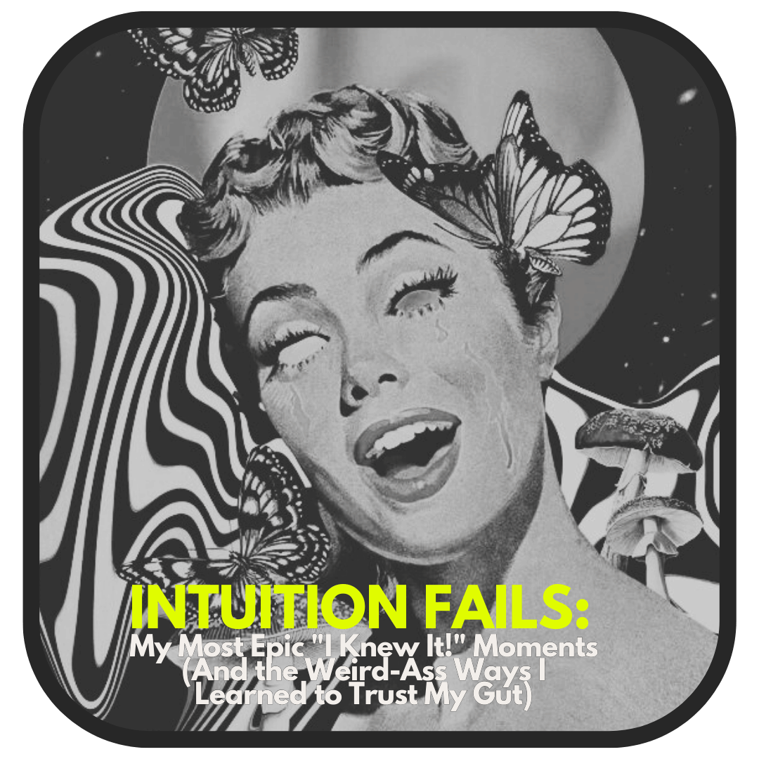 Intuition Fails: My Most Epic "I Knew It!" Moments (And the Weird-Ass Ways I Learned to Trust My Gut)